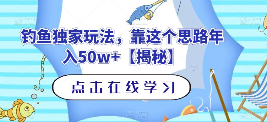 钓鱼独家玩法，靠这个思路年入50w+【揭秘】-安哥网络创业副业