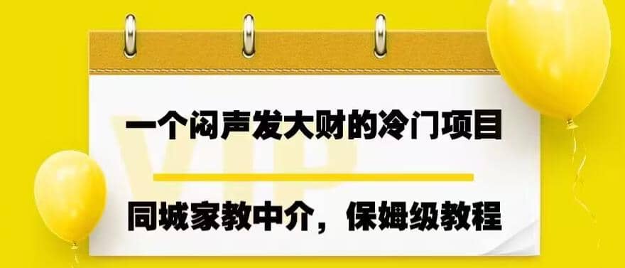 一个闷声发大财的冷门项目，同城家教中介，操作简单，一个月变现7000+，保姆级教程-安哥网络创业副业