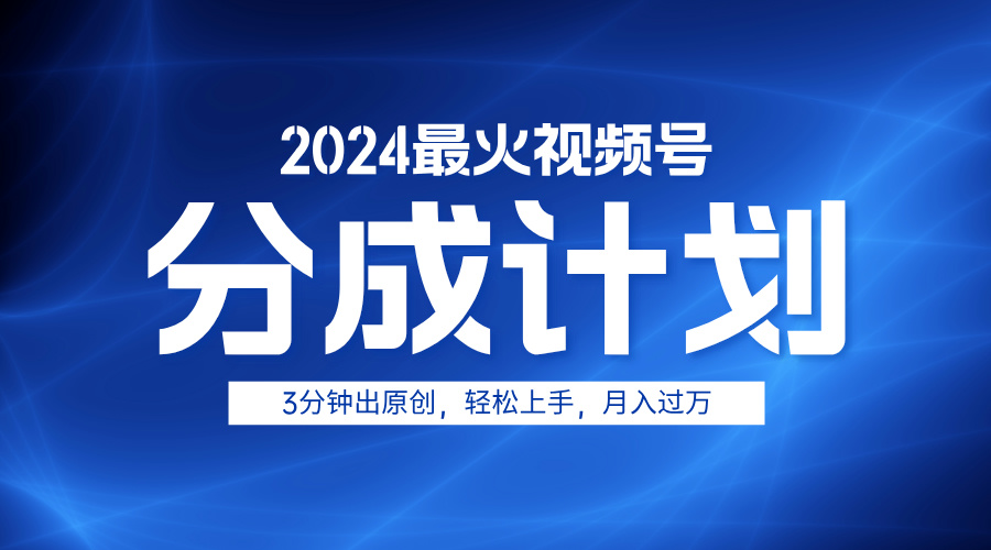 2024最火视频号分成计划3分钟出原创，轻松上手，月入过万-安哥网络创业副业