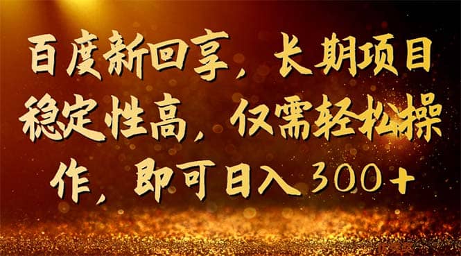 百度新回享，长期项目稳定性高，仅需轻松操作，即可日入300+-安哥网络创业副业