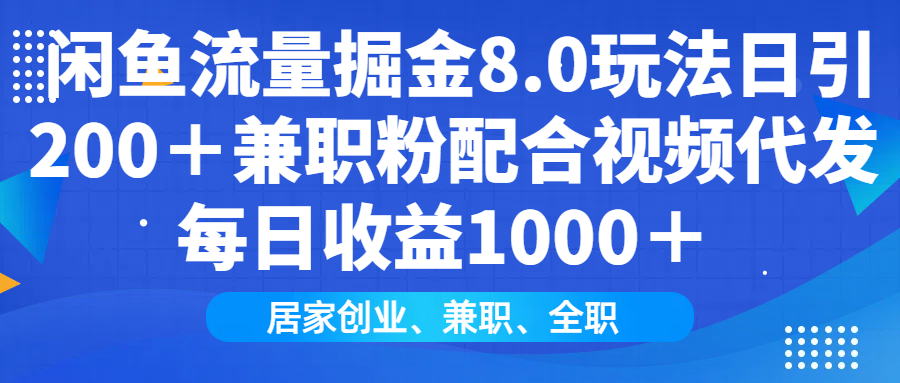 闲鱼流量掘金8.0玩法日引200＋兼职粉配合做视频代发每日收益1000＋-安哥网络创业副业