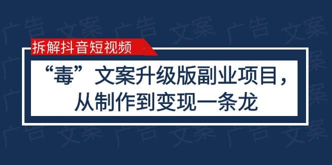 拆解抖音短视频：“毒”文案升级版副业项目，从制作到变现（教程+素材）-安哥网络创业副业
