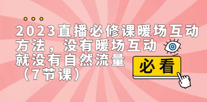 2023直播·必修课暖场互动方法，没有暖场互动，就没有自然流量（7节课）-安哥网络创业副业