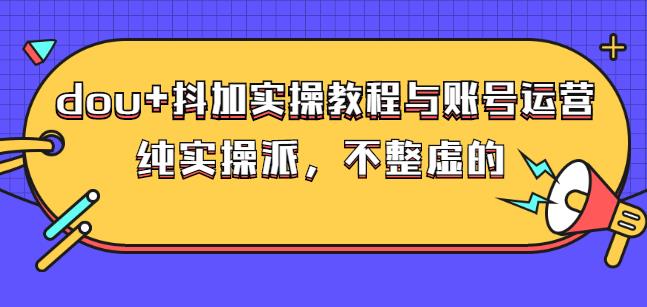 (大兵哥数据流运营)dou+抖加实操教程与账号运营：纯实操派，不整虚的-安哥网络创业副业