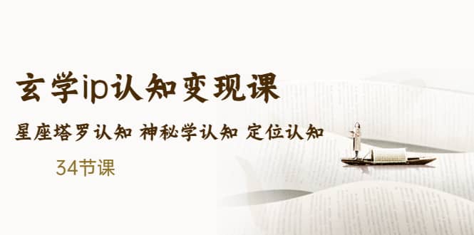 售价2890的玄学ip认知变现课 星座塔罗认知 神秘学认知 定位认知 (34节课)-安哥网络创业副业