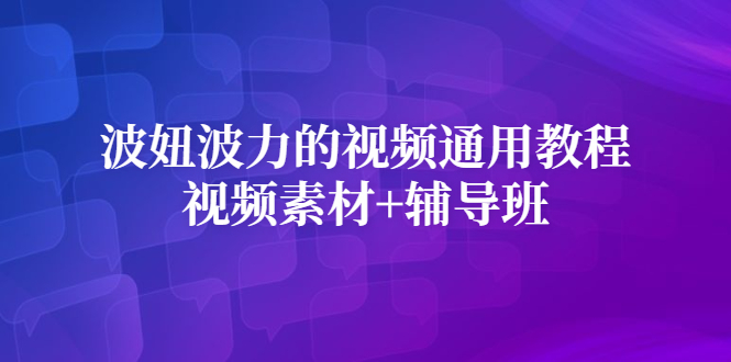 波妞波力的视频通用教程+视频素材+辅导班-安哥网络创业副业