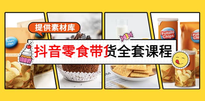抖音零食带货全套课程：从0到1搭建账号，涨粉卖货（提供素材库）-安哥网络创业副业
