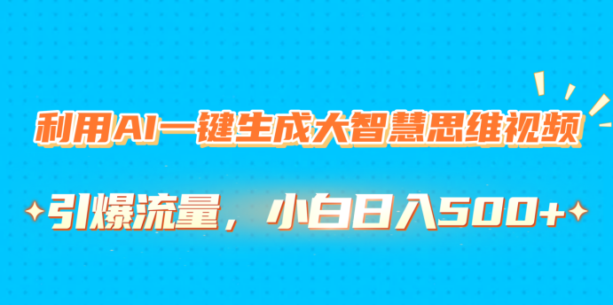 利用AI一键生成大智慧思维视频，引爆流量，小白日入500+-安哥网络创业副业