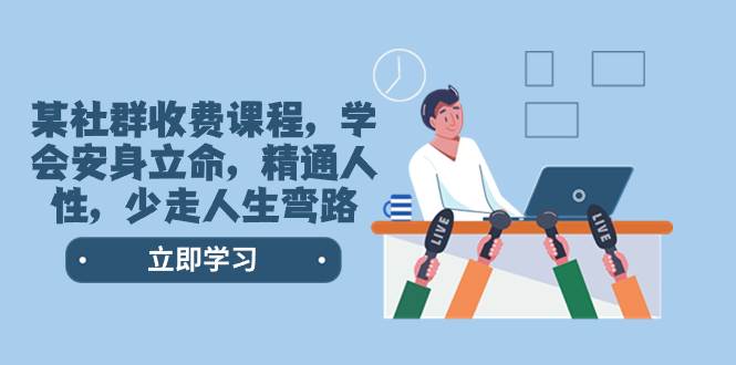 某社群收费课程，学会安身立命，精通人性，少走人生弯路（77节课）-安哥网络创业副业