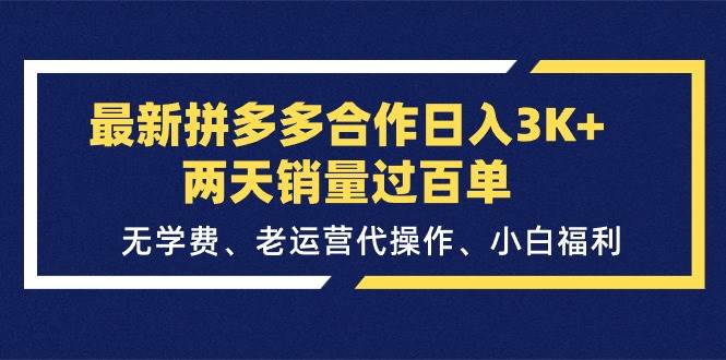 最新拼多多合作日入3K+两天销量过百单，无学费、老运营代操作、小白福利-安哥网络创业副业