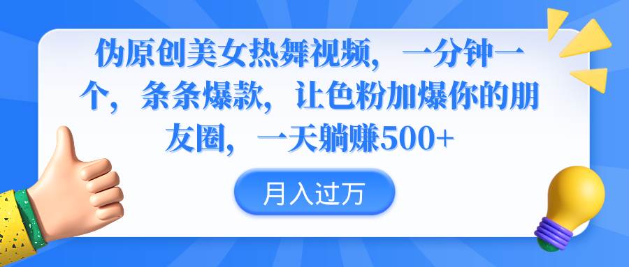 伪原创美女热舞视频，条条爆款，让色粉加爆你的朋友圈，轻松躺赚500+-安哥网络创业副业
