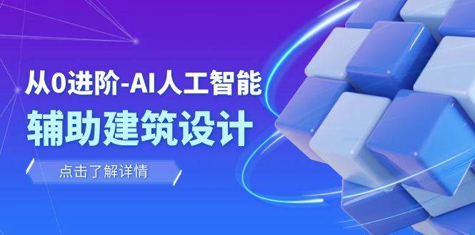 从0进阶：AI·人工智能·辅助建筑设计/室内/景观/规划（22节课）-安哥网络创业副业