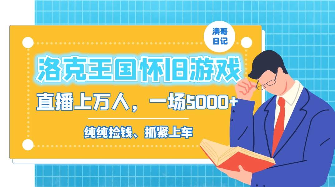 洛克王国怀旧游戏无人直播，年轻受众超多，一场直播上万人，日入5000+-安哥网络创业副业