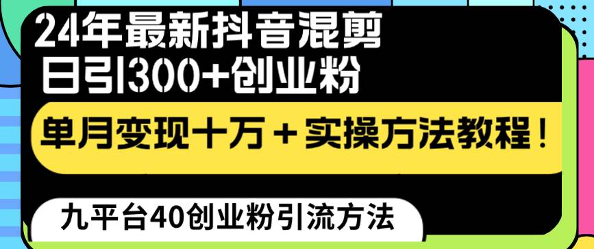 24年最新抖音混剪日引300+创业粉“割韭菜”单月变现十万+实操教程！-安哥网络创业副业