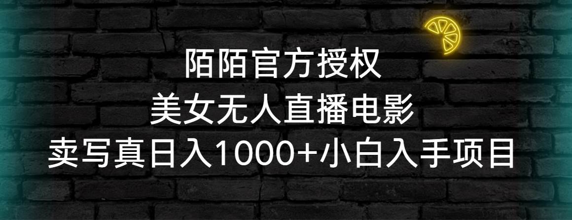 陌陌官方授权美女无人直播电影，卖写真日入1000+小白入手项目-安哥网络创业副业