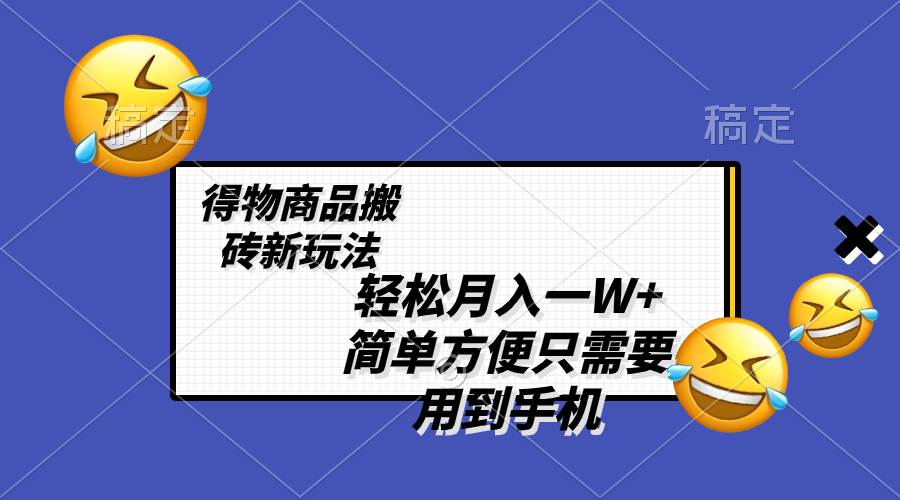 轻松月入一W+，得物商品搬砖新玩法，简单方便 一部手机即可 不需要剪辑制作-安哥网络创业副业