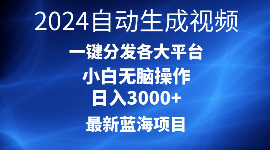 2024最新蓝海项目AI一键生成爆款视频分发各大平台轻松日入3000+,小白…-安哥网络创业副业