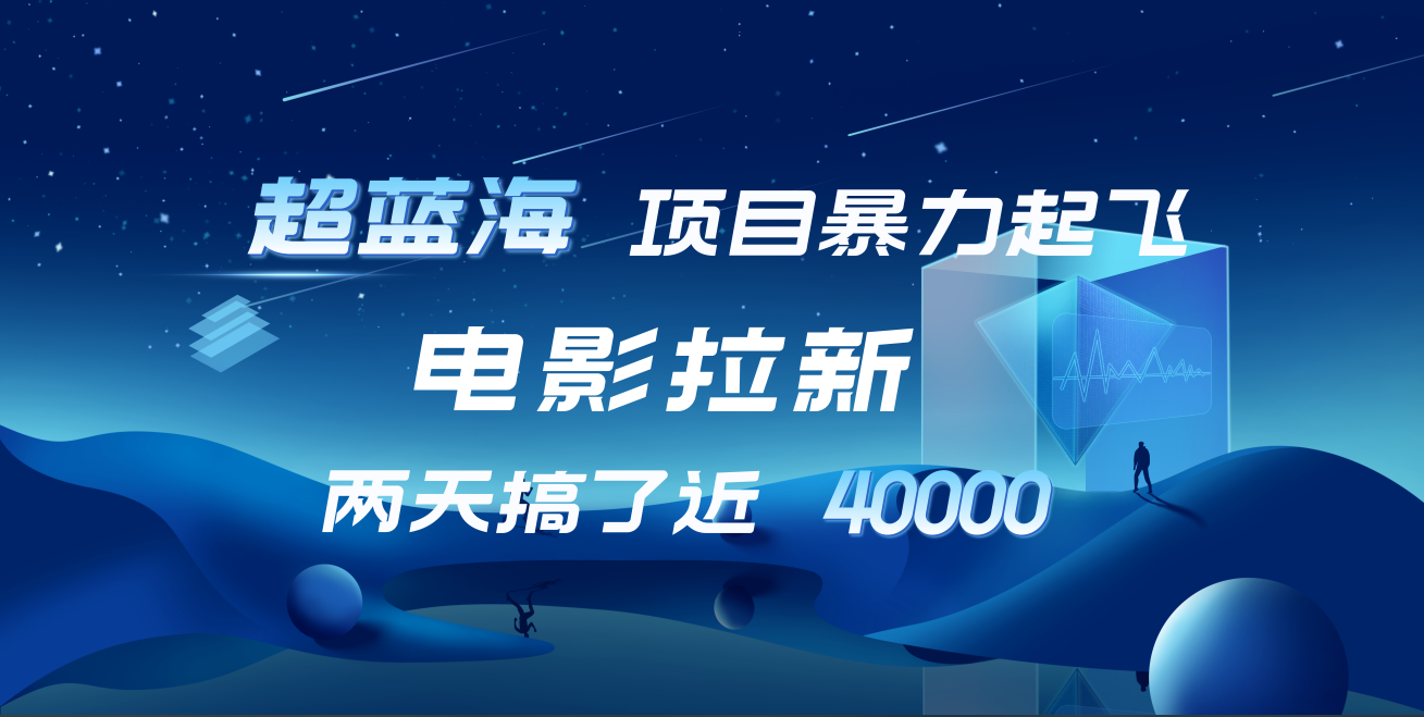【蓝海项目】电影拉新，两天搞了近4w！超好出单，直接起飞-安哥网络创业副业