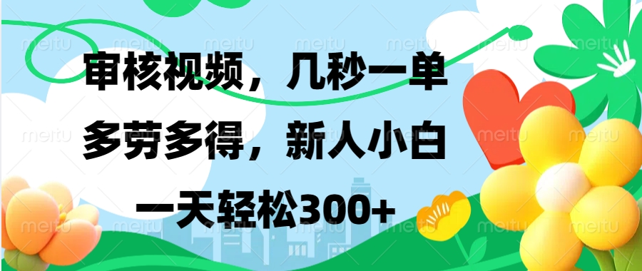 审核视频，几秒一单，多劳多得，新人小白一天轻松300+-安哥网络创业副业
