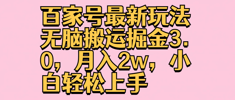 百家号最新玩法无脑搬运掘金3.0，月入2w，小白轻松上手-安哥网络创业副业