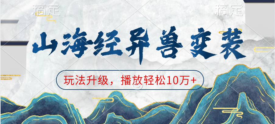山海经异兽变装，玩法升级，播放轻松10万+-安哥网络创业副业
