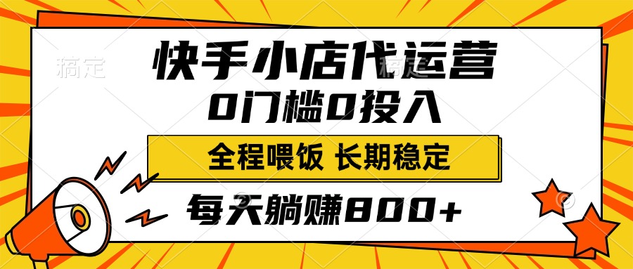 快手小店代运营，0投入0门槛，每天躺赚800+，长期稳定-安哥网络创业副业