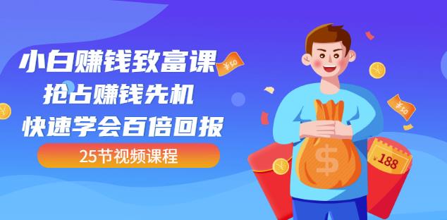 【全网最火】小白赚钱致富课：抢占赚钱先机快速学会百倍回报（25节视频）-安哥网络创业副业