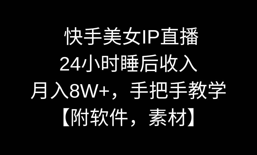 快手美女IP直播，24小时睡后收入，月入8W+，手把手教学【附软件，素材】-安哥网络创业副业