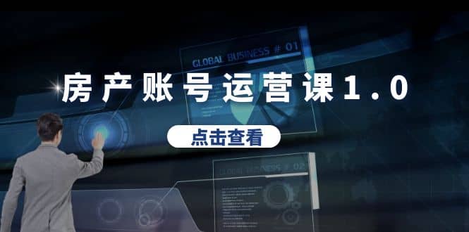 房产账号运营课1.0：从0播放到10w播放，教你做垂直账号，陪你做房产成交-安哥网络创业副业