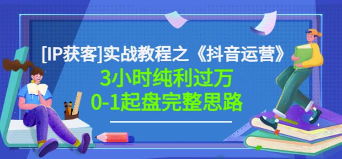 星盒[IP获客]实战教程之《抖音运营》3小时纯利过万0-1起盘完整思路价值498-安哥网络创业副业
