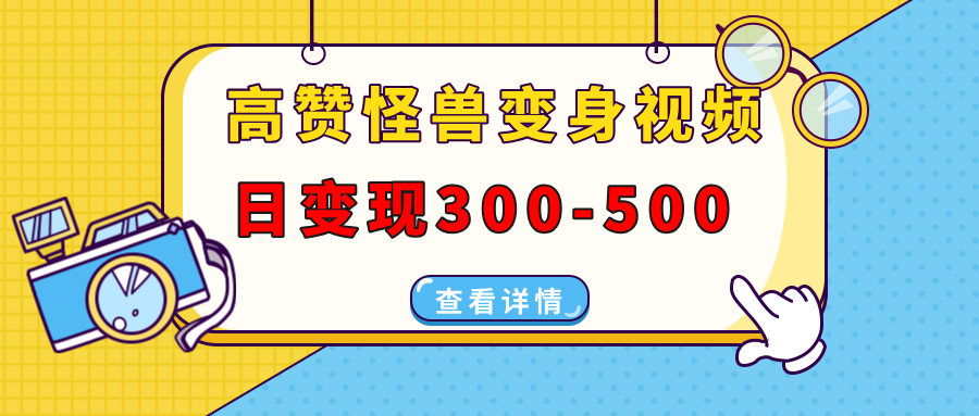 高赞怪兽变身视频制作，日变现300-500，多平台发布（抖音、视频号、小红书-安哥网络创业副业