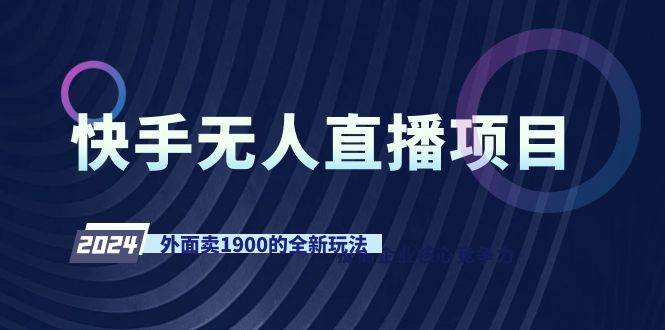 快手无人直播项目，外面卖1900的全新玩法-安哥网络创业副业