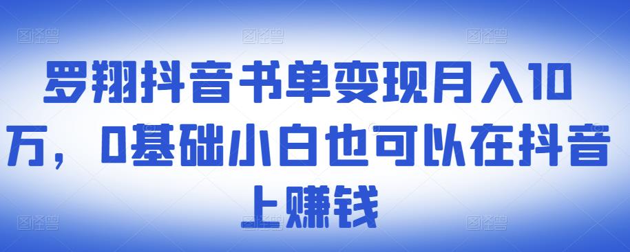 ​罗翔抖音书单变现月入10万，0基础小白也可以在抖音上赚钱-安哥网络创业副业