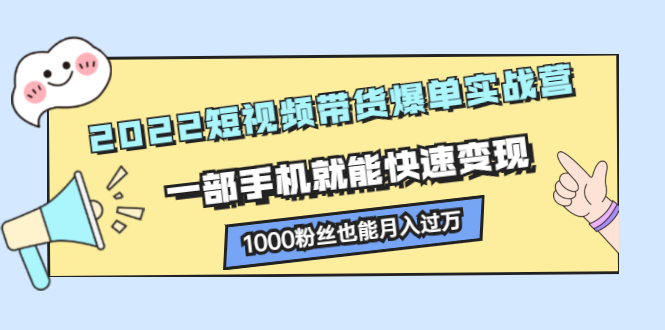 2022短视频带货爆单实战营，一部手机就能快速变现-安哥网络创业副业