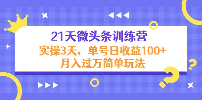 21天微头条训练营，实操3天简单玩法-安哥网络创业副业