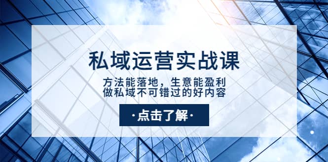 私域运营实战课：方法能落地，生意能盈利，做私域不可错过的好内容-安哥网络创业副业