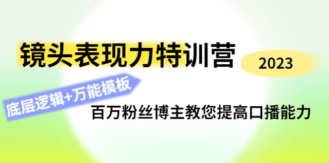 镜头表现力特训营：百万粉丝博主教您提高口播能力，底层逻辑+万能模板-安哥网络创业副业