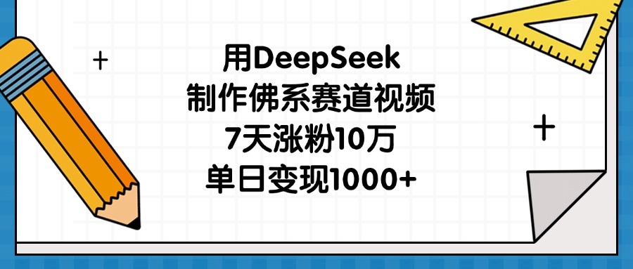 用DeepSeek制作佛系赛道视频，7天涨粉10万，单日变现1000+-安哥网络创业副业