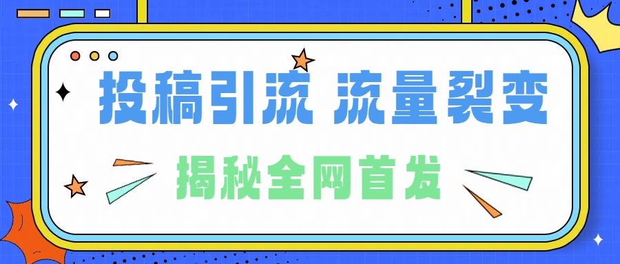 所有导师都在和你说的独家裂变引流到底是什么首次揭秘全网首发，24年最强引流，什么是投稿引流裂变流量，保姆及揭秘-安哥网络创业副业