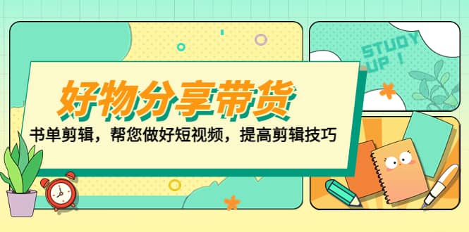 好物/分享/带货、书单剪辑，帮您做好短视频，提高剪辑技巧 打造百人直播间-安哥网络创业副业