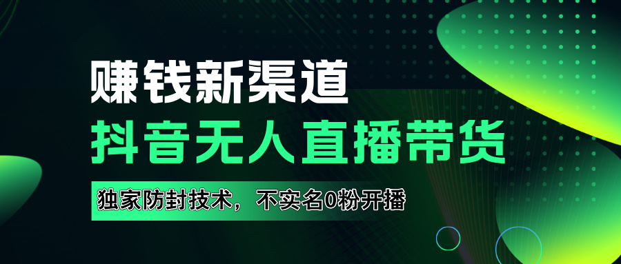 如果通过抖音无人直播实现财务自由，全套详细实操流量，含防封技术，不实名开播，0粉开播-安哥网络创业副业