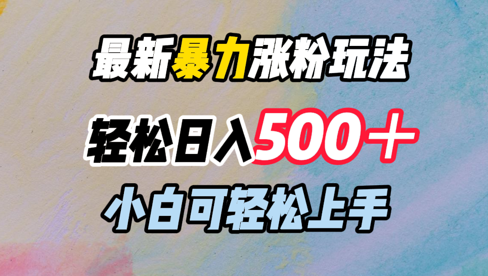 最新暴力涨粉玩法，轻松日入500＋，小白可轻松上手-安哥网络创业副业