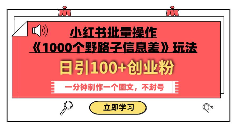 小红书批量操作《1000个野路子信息差》玩法 日引100+创业粉 一分钟一个图文-安哥网络创业副业