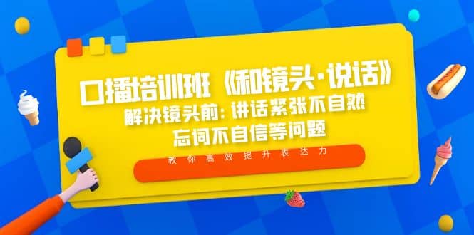 口播培训班《和镜头·说话》 解决镜头前:讲话紧张不自然 忘词不自信等问题-安哥网络创业副业