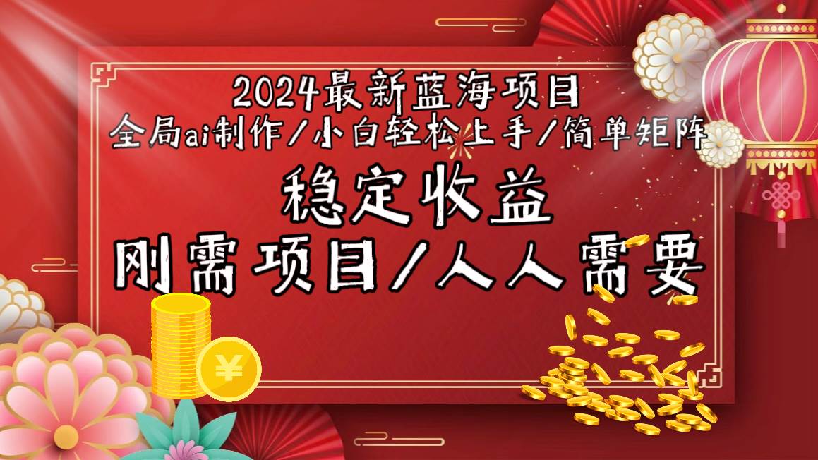 2024最新蓝海项目全局ai制作视频，小白轻松上手，简单矩阵，收入稳定-安哥网络创业副业