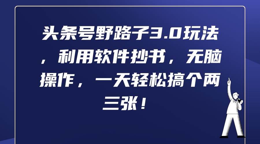 头条号野路子3.0玩法，利用软件抄书，无脑操作，一天轻松搞个两三张！-安哥网络创业副业