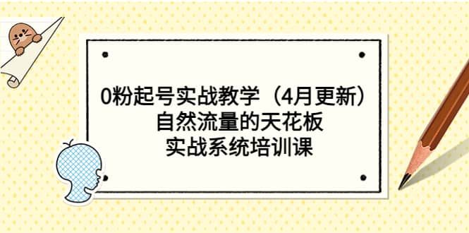 0粉起号实战教学（4月更新）自然流量的天花板，实战系统培训课-安哥网络创业副业