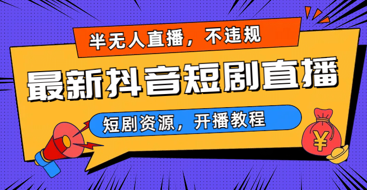 最新抖音短剧半无人直播，不违规日入500+-安哥网络创业副业