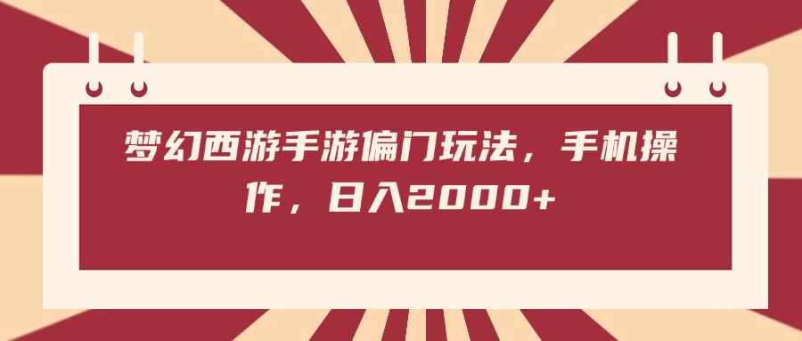 梦幻西游手游偏门玩法，手机操作，日入2000+-安哥网络创业副业