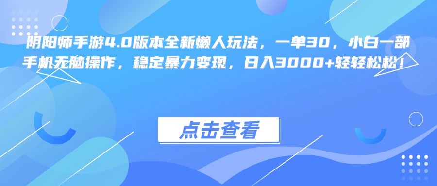 阴阳师手游4.0版本全新懒人玩法，一单30，小白一部手机无脑操作，稳定暴力变现，日入3000+轻轻松松！-安哥网络创业副业